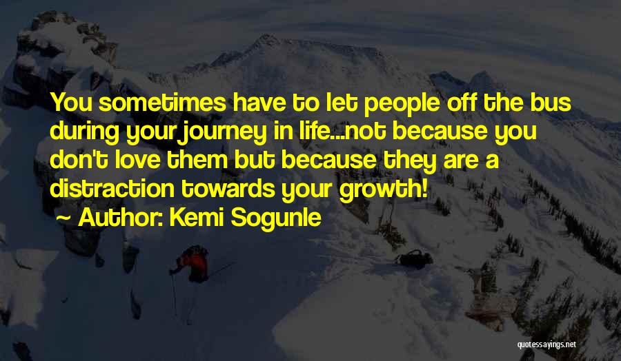 Kemi Sogunle Quotes: You Sometimes Have To Let People Off The Bus During Your Journey In Life...not Because You Don't Love Them But