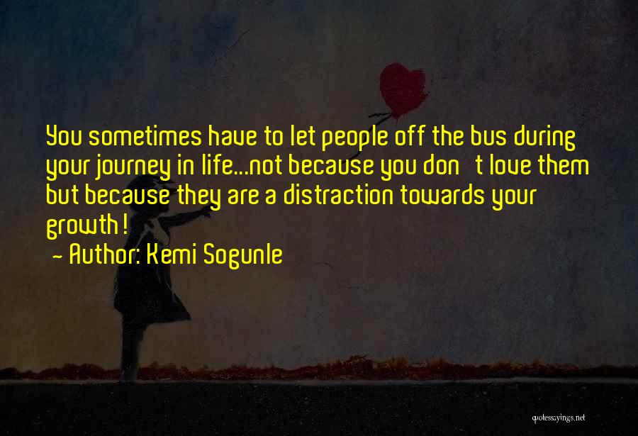 Kemi Sogunle Quotes: You Sometimes Have To Let People Off The Bus During Your Journey In Life...not Because You Don't Love Them But