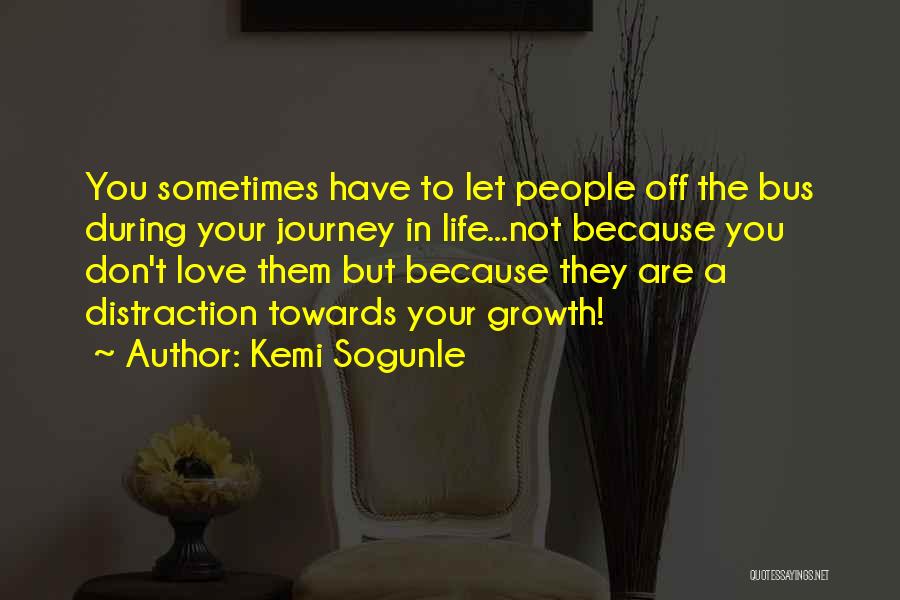 Kemi Sogunle Quotes: You Sometimes Have To Let People Off The Bus During Your Journey In Life...not Because You Don't Love Them But