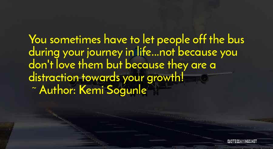 Kemi Sogunle Quotes: You Sometimes Have To Let People Off The Bus During Your Journey In Life...not Because You Don't Love Them But