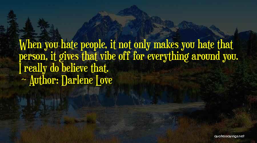 Darlene Love Quotes: When You Hate People, It Not Only Makes You Hate That Person, It Gives That Vibe Off For Everything Around