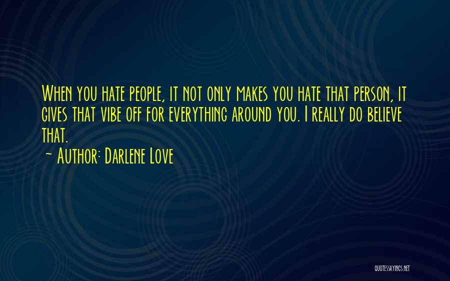 Darlene Love Quotes: When You Hate People, It Not Only Makes You Hate That Person, It Gives That Vibe Off For Everything Around