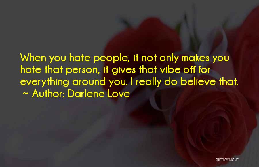 Darlene Love Quotes: When You Hate People, It Not Only Makes You Hate That Person, It Gives That Vibe Off For Everything Around