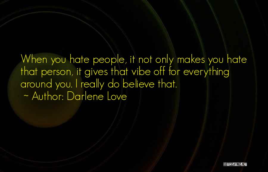 Darlene Love Quotes: When You Hate People, It Not Only Makes You Hate That Person, It Gives That Vibe Off For Everything Around