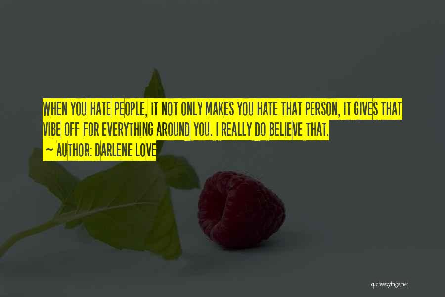 Darlene Love Quotes: When You Hate People, It Not Only Makes You Hate That Person, It Gives That Vibe Off For Everything Around