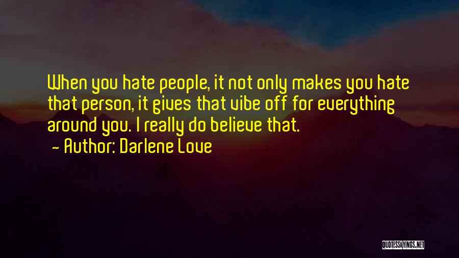 Darlene Love Quotes: When You Hate People, It Not Only Makes You Hate That Person, It Gives That Vibe Off For Everything Around