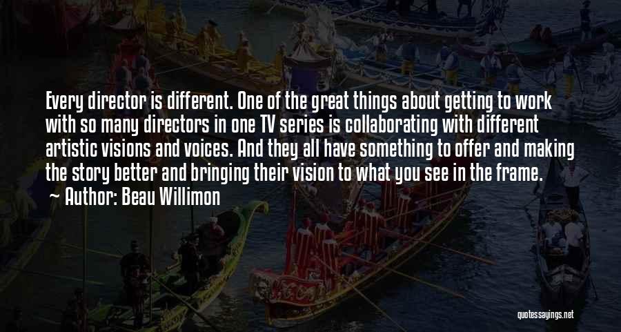 Beau Willimon Quotes: Every Director Is Different. One Of The Great Things About Getting To Work With So Many Directors In One Tv