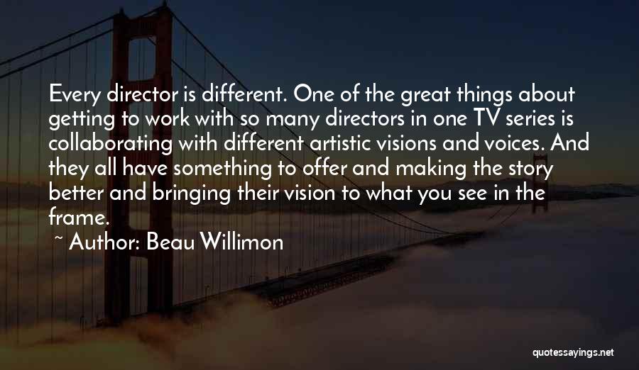 Beau Willimon Quotes: Every Director Is Different. One Of The Great Things About Getting To Work With So Many Directors In One Tv