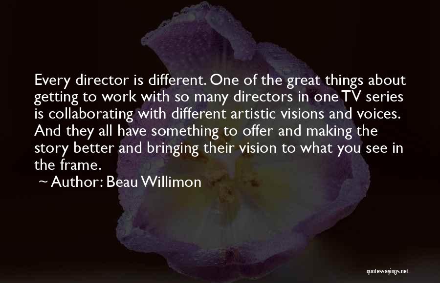 Beau Willimon Quotes: Every Director Is Different. One Of The Great Things About Getting To Work With So Many Directors In One Tv