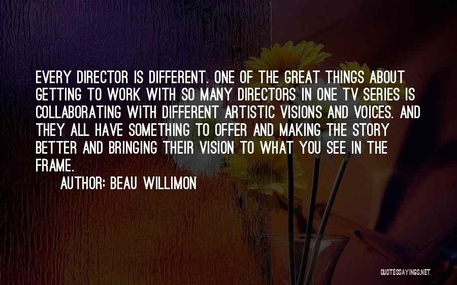 Beau Willimon Quotes: Every Director Is Different. One Of The Great Things About Getting To Work With So Many Directors In One Tv