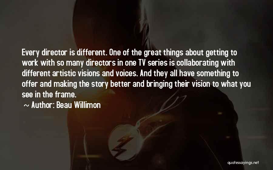 Beau Willimon Quotes: Every Director Is Different. One Of The Great Things About Getting To Work With So Many Directors In One Tv