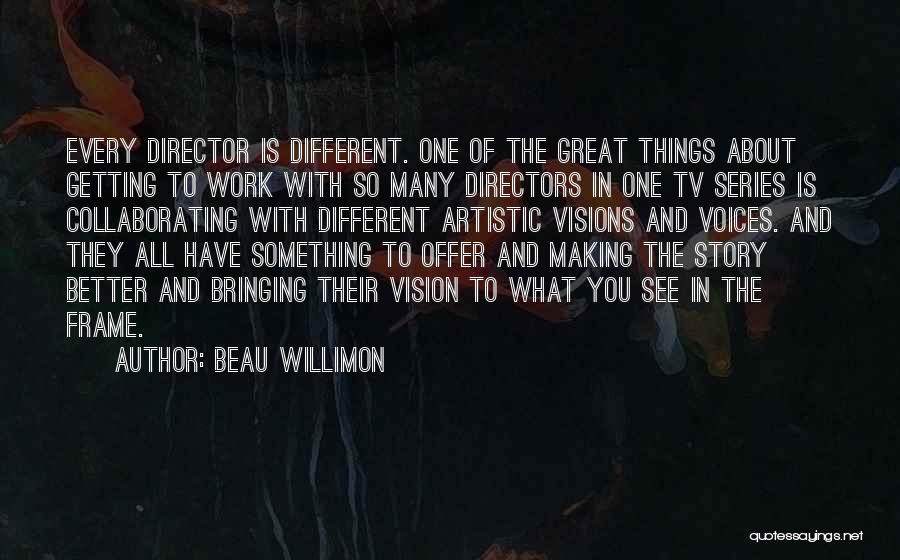 Beau Willimon Quotes: Every Director Is Different. One Of The Great Things About Getting To Work With So Many Directors In One Tv