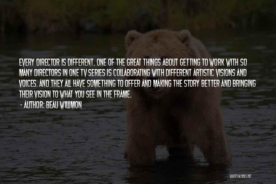 Beau Willimon Quotes: Every Director Is Different. One Of The Great Things About Getting To Work With So Many Directors In One Tv