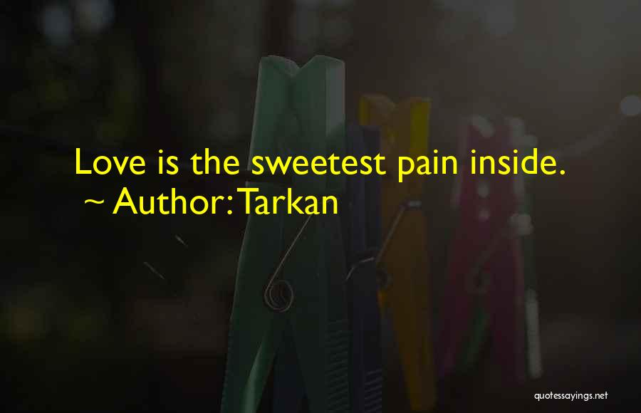 Tarkan Quotes: Love Is The Sweetest Pain Inside.