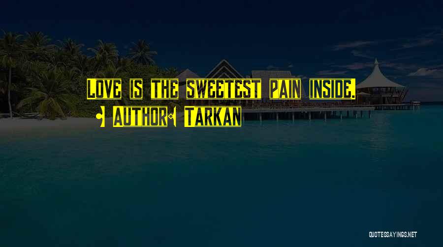 Tarkan Quotes: Love Is The Sweetest Pain Inside.