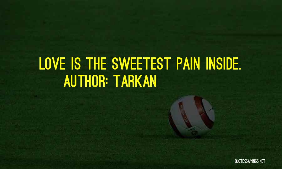 Tarkan Quotes: Love Is The Sweetest Pain Inside.