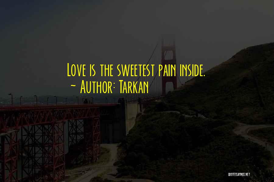 Tarkan Quotes: Love Is The Sweetest Pain Inside.