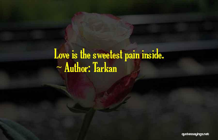 Tarkan Quotes: Love Is The Sweetest Pain Inside.