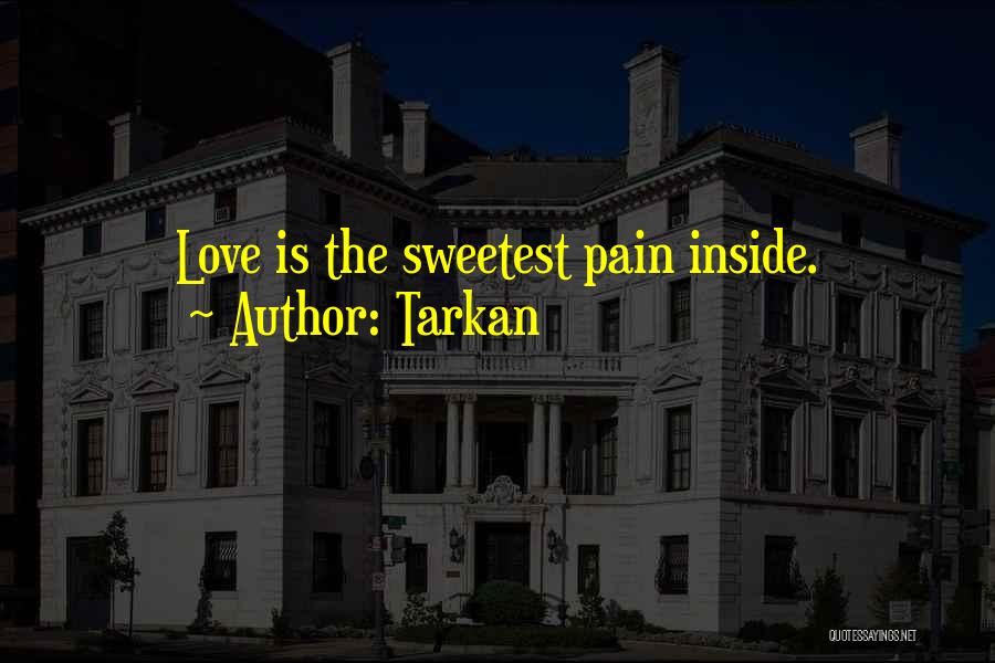 Tarkan Quotes: Love Is The Sweetest Pain Inside.