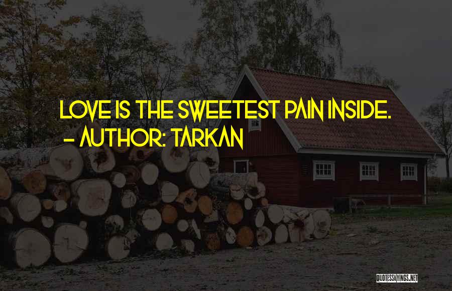 Tarkan Quotes: Love Is The Sweetest Pain Inside.