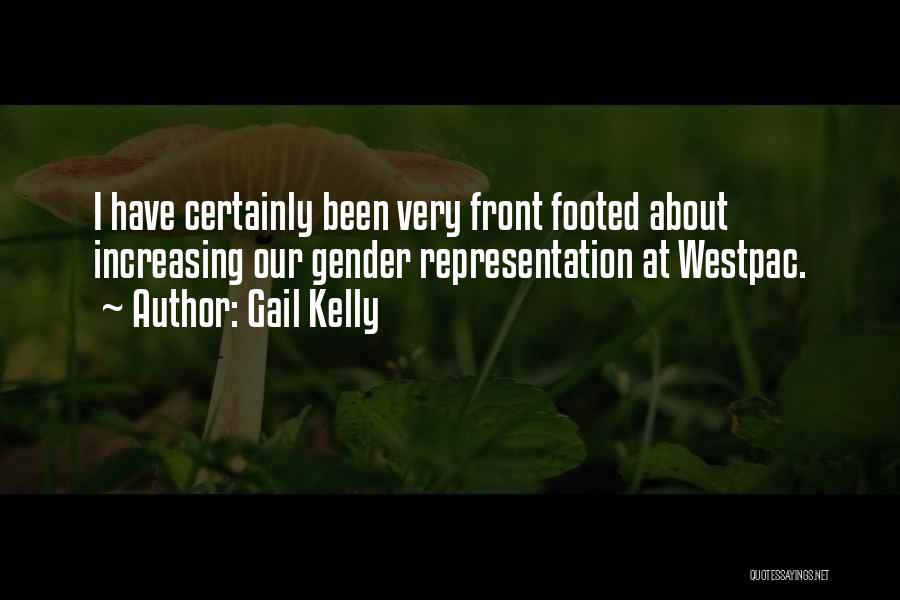 Gail Kelly Quotes: I Have Certainly Been Very Front Footed About Increasing Our Gender Representation At Westpac.