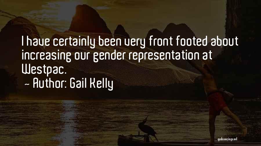 Gail Kelly Quotes: I Have Certainly Been Very Front Footed About Increasing Our Gender Representation At Westpac.