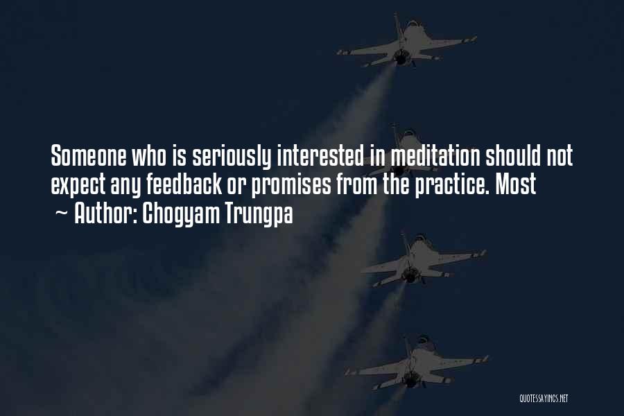 Chogyam Trungpa Quotes: Someone Who Is Seriously Interested In Meditation Should Not Expect Any Feedback Or Promises From The Practice. Most