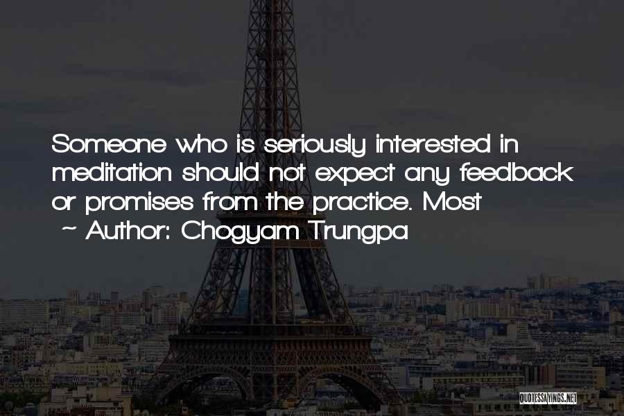 Chogyam Trungpa Quotes: Someone Who Is Seriously Interested In Meditation Should Not Expect Any Feedback Or Promises From The Practice. Most