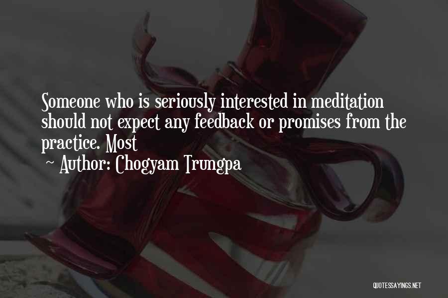 Chogyam Trungpa Quotes: Someone Who Is Seriously Interested In Meditation Should Not Expect Any Feedback Or Promises From The Practice. Most