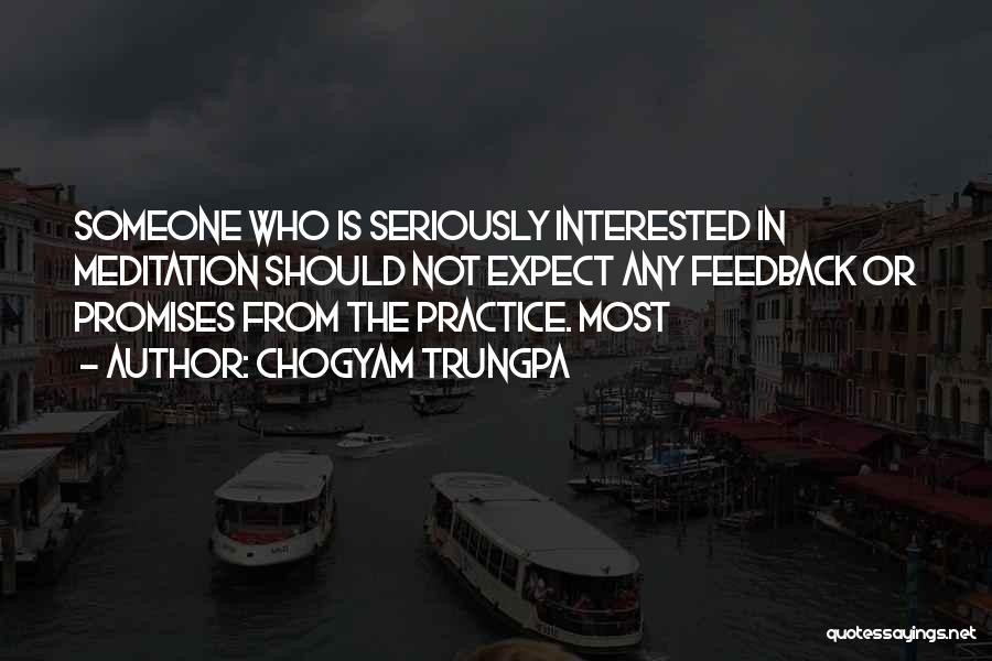 Chogyam Trungpa Quotes: Someone Who Is Seriously Interested In Meditation Should Not Expect Any Feedback Or Promises From The Practice. Most