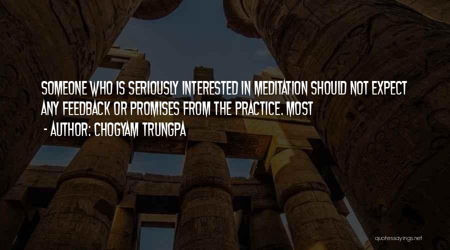 Chogyam Trungpa Quotes: Someone Who Is Seriously Interested In Meditation Should Not Expect Any Feedback Or Promises From The Practice. Most