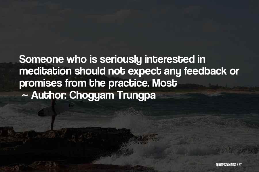 Chogyam Trungpa Quotes: Someone Who Is Seriously Interested In Meditation Should Not Expect Any Feedback Or Promises From The Practice. Most