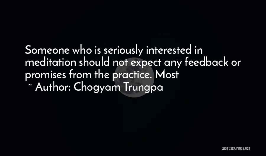 Chogyam Trungpa Quotes: Someone Who Is Seriously Interested In Meditation Should Not Expect Any Feedback Or Promises From The Practice. Most