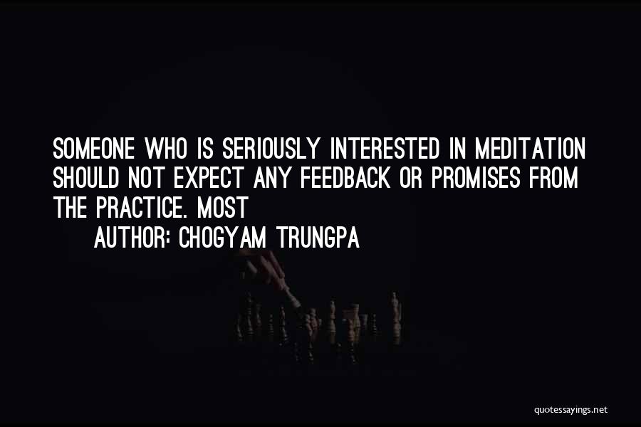 Chogyam Trungpa Quotes: Someone Who Is Seriously Interested In Meditation Should Not Expect Any Feedback Or Promises From The Practice. Most