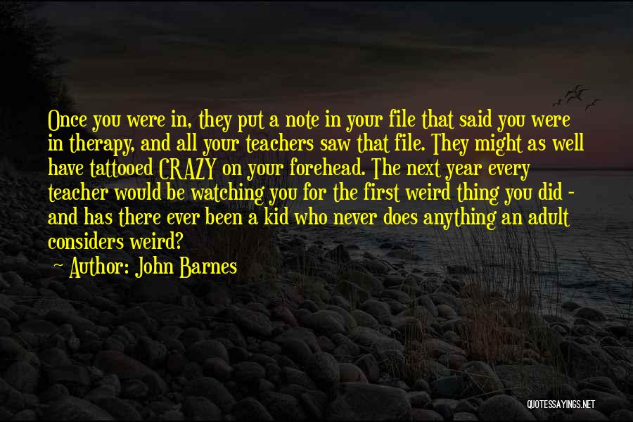 John Barnes Quotes: Once You Were In, They Put A Note In Your File That Said You Were In Therapy, And All Your