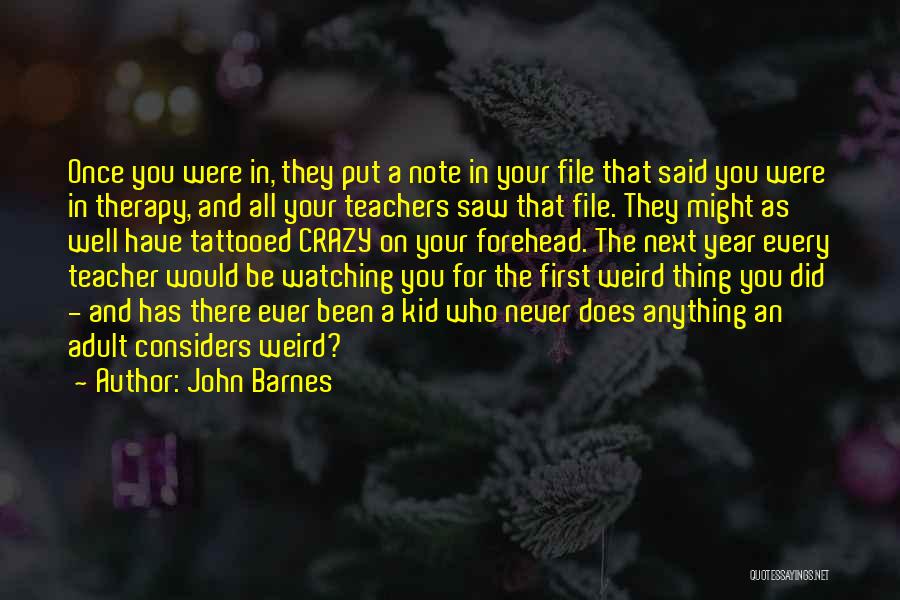 John Barnes Quotes: Once You Were In, They Put A Note In Your File That Said You Were In Therapy, And All Your