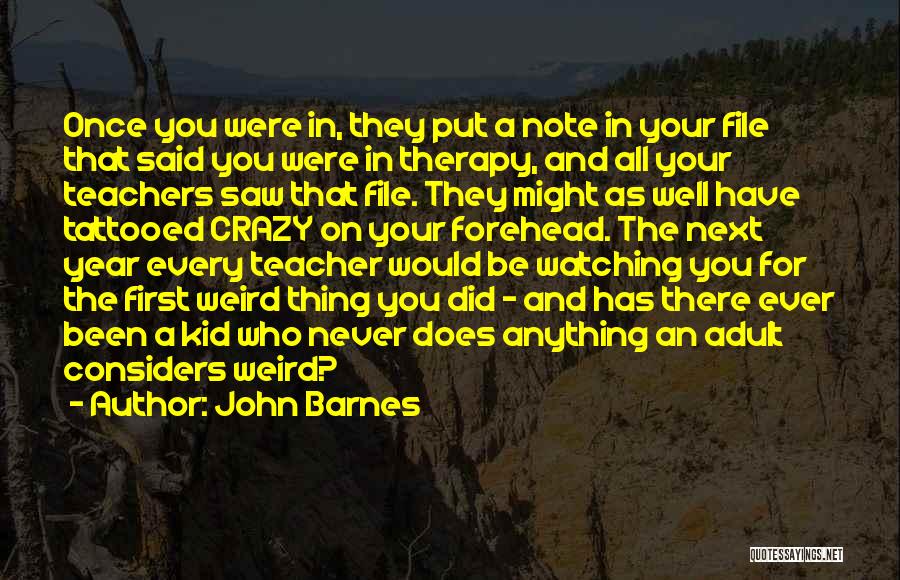 John Barnes Quotes: Once You Were In, They Put A Note In Your File That Said You Were In Therapy, And All Your