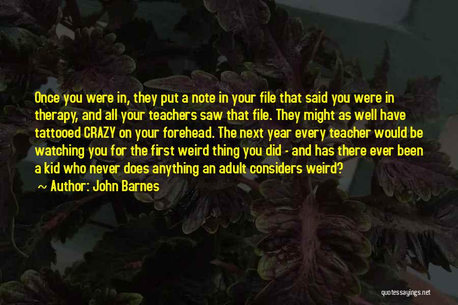 John Barnes Quotes: Once You Were In, They Put A Note In Your File That Said You Were In Therapy, And All Your