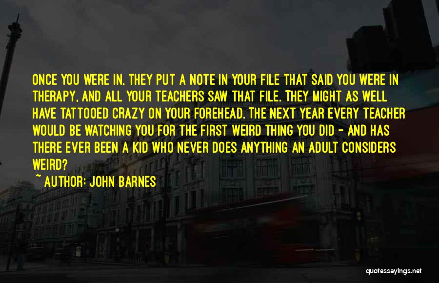 John Barnes Quotes: Once You Were In, They Put A Note In Your File That Said You Were In Therapy, And All Your