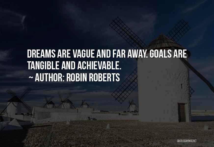 Robin Roberts Quotes: Dreams Are Vague And Far Away. Goals Are Tangible And Achievable.