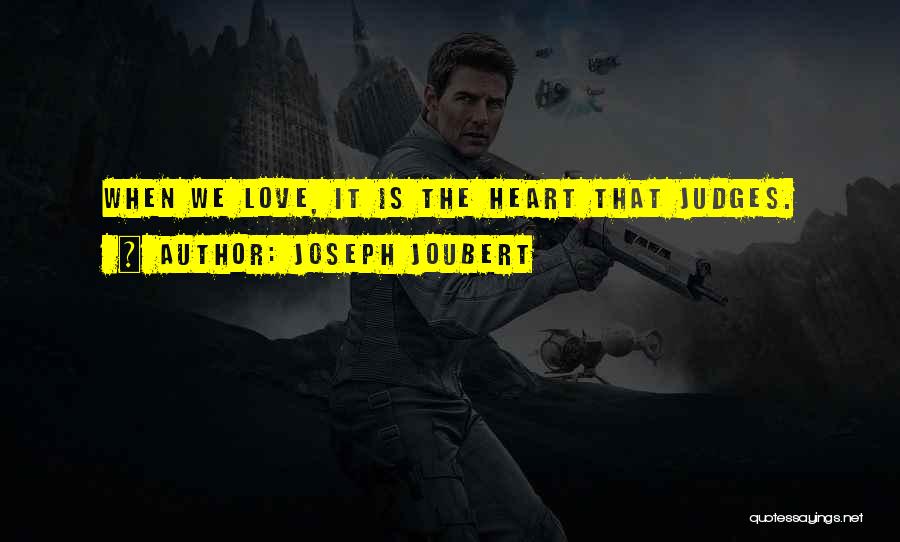 Joseph Joubert Quotes: When We Love, It Is The Heart That Judges.
