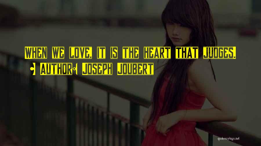 Joseph Joubert Quotes: When We Love, It Is The Heart That Judges.
