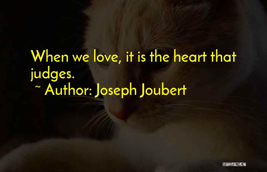 Joseph Joubert Quotes: When We Love, It Is The Heart That Judges.