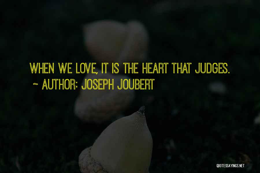 Joseph Joubert Quotes: When We Love, It Is The Heart That Judges.