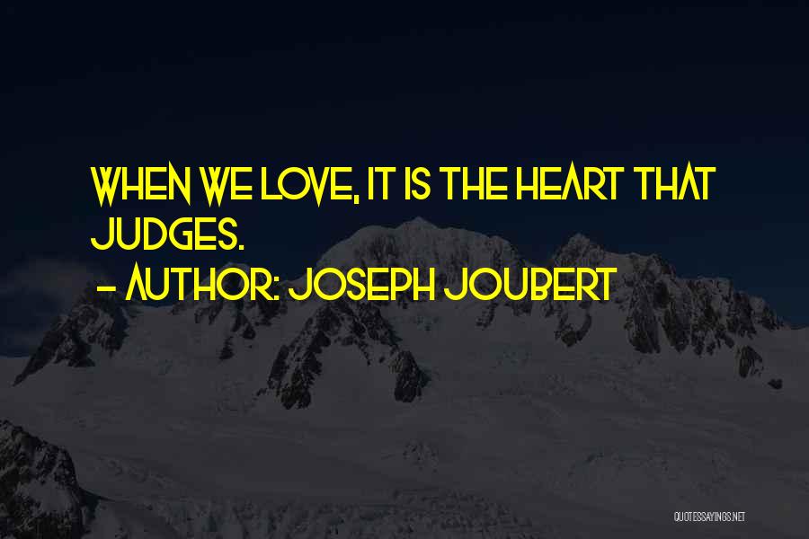 Joseph Joubert Quotes: When We Love, It Is The Heart That Judges.