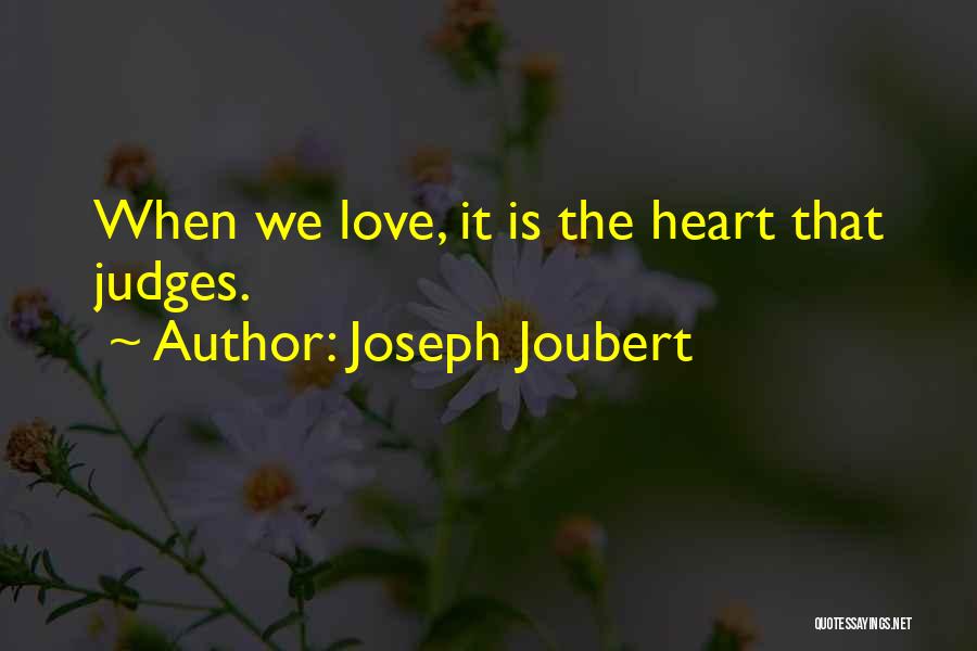 Joseph Joubert Quotes: When We Love, It Is The Heart That Judges.