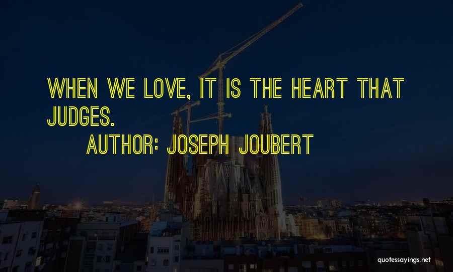 Joseph Joubert Quotes: When We Love, It Is The Heart That Judges.