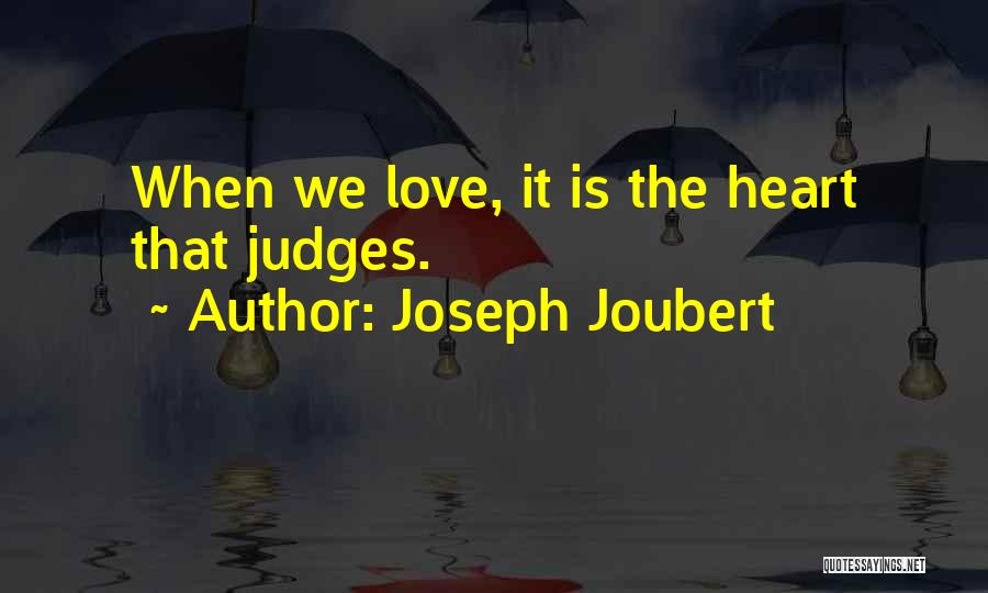 Joseph Joubert Quotes: When We Love, It Is The Heart That Judges.