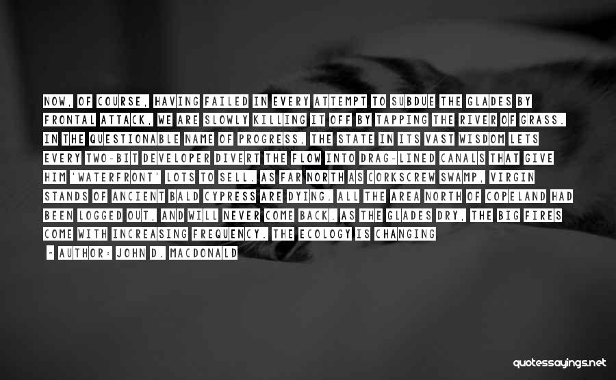John D. MacDonald Quotes: Now, Of Course, Having Failed In Every Attempt To Subdue The Glades By Frontal Attack, We Are Slowly Killing It