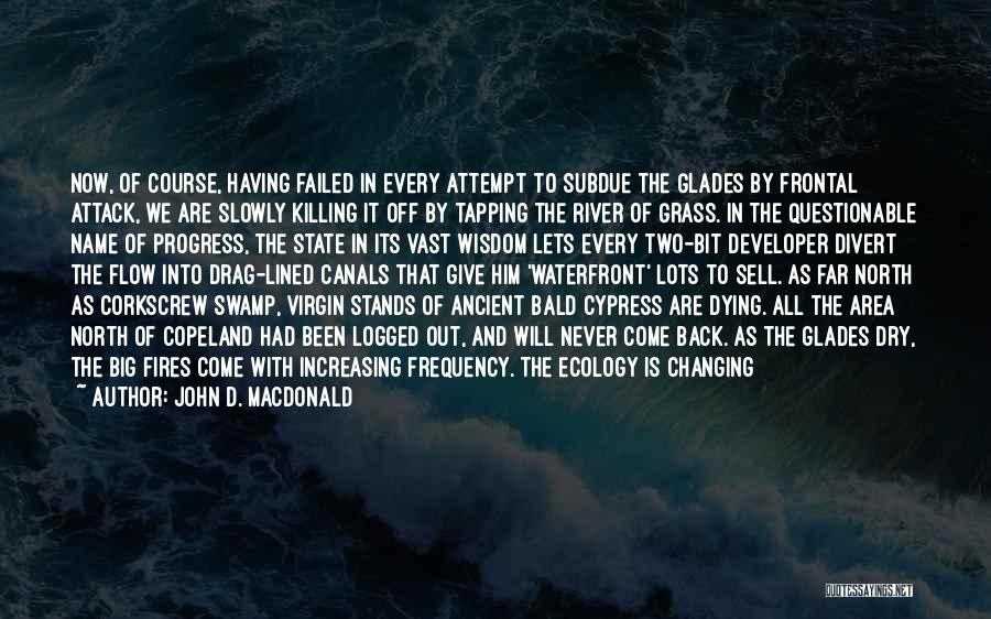 John D. MacDonald Quotes: Now, Of Course, Having Failed In Every Attempt To Subdue The Glades By Frontal Attack, We Are Slowly Killing It